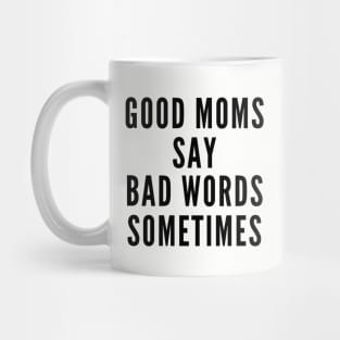 Good Moms Say Bad Words Sometimes Mug